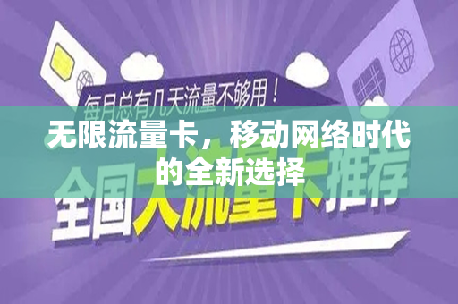 无限流量卡，移动网络时代的全新选择