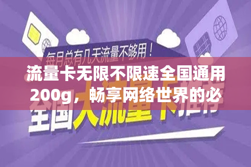 流量卡无限不限速全国通用200g，畅享网络世界的必备神器