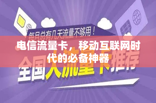 电信流量卡，移动互联网时代的必备神器