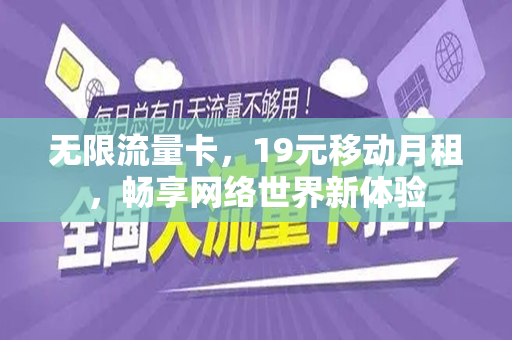 无限流量卡，19元移动月租，畅享网络世界新体验