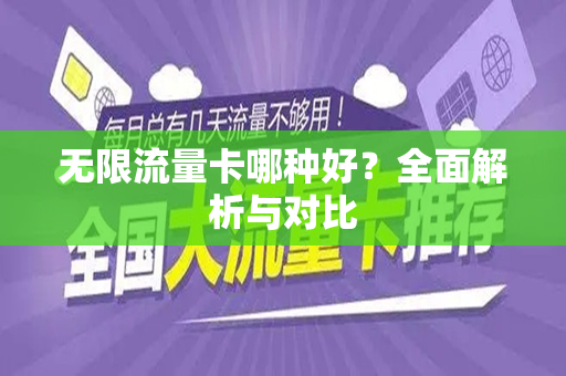 无限流量卡哪种好？全面解析与对比