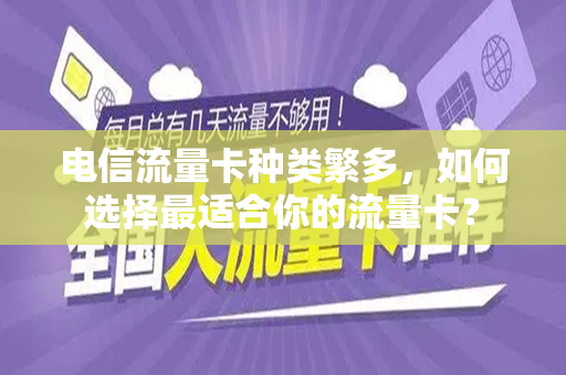 电信流量卡种类繁多，如何选择最适合你的流量卡？