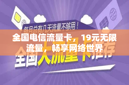 全国电信流量卡，19元无限流量，畅享网络世界