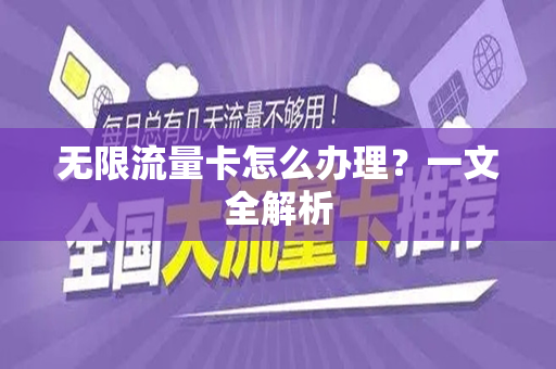 无限流量卡怎么办理？一文全解析