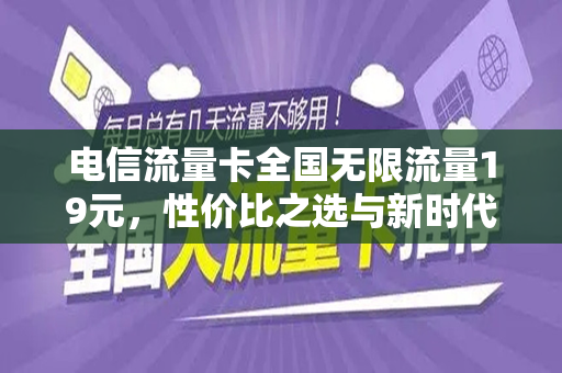 电信流量卡全国无限流量19元，性价比之选与新时代的通信革命