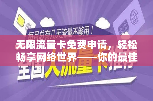 无限流量卡免费申请，轻松畅享网络世界——你的最佳选择