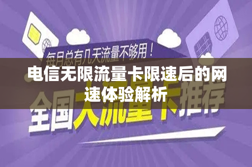 电信无限流量卡限速后的网速体验解析