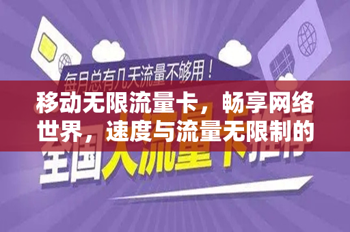 移动无限流量卡，畅享网络世界，速度与流量无限制的完美结合