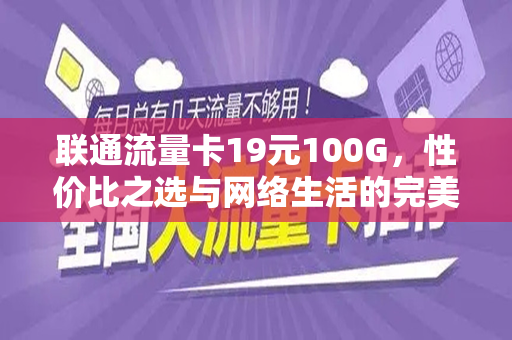 联通流量卡19元100G，性价比之选与网络生活的完美结合