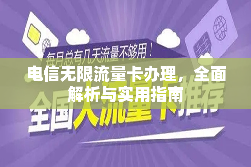 电信无限流量卡办理，全面解析与实用指南