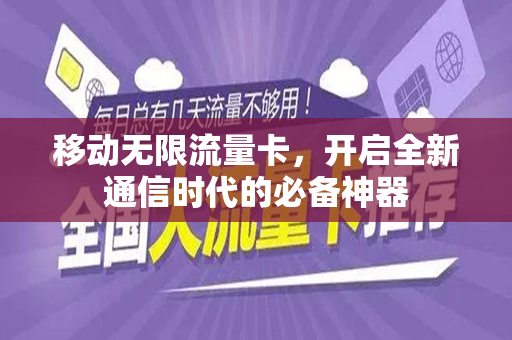 移动无限流量卡，开启全新通信时代的必备神器