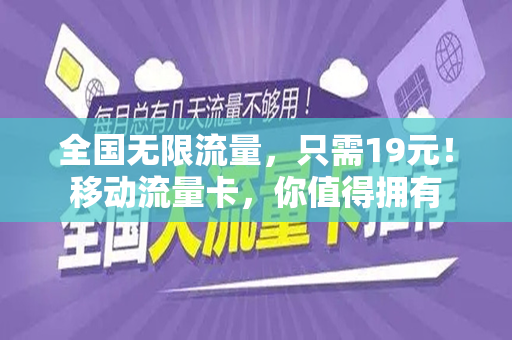 全国无限流量，只需19元！移动流量卡，你值得拥有