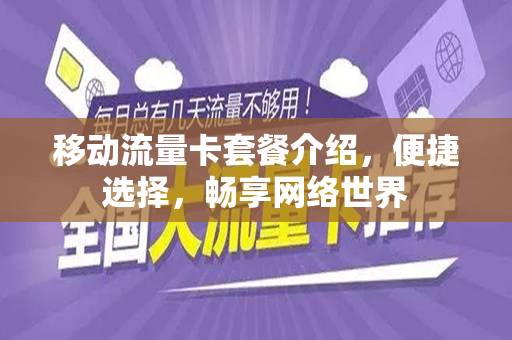 移动流量卡套餐介绍，便捷选择，畅享网络世界