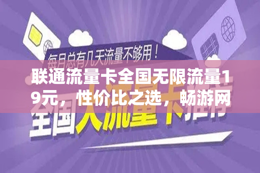 联通流量卡全国无限流量19元，性价比之选，畅游网络世界