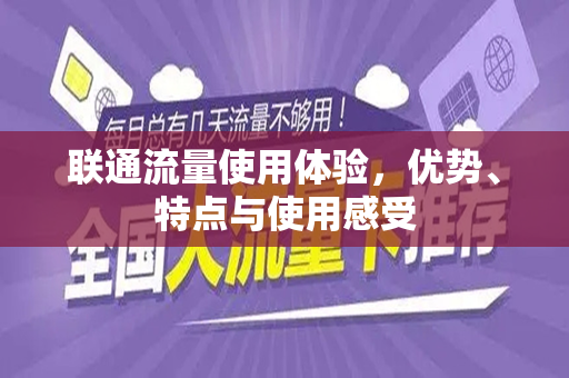 联通流量使用体验，优势、特点与使用感受