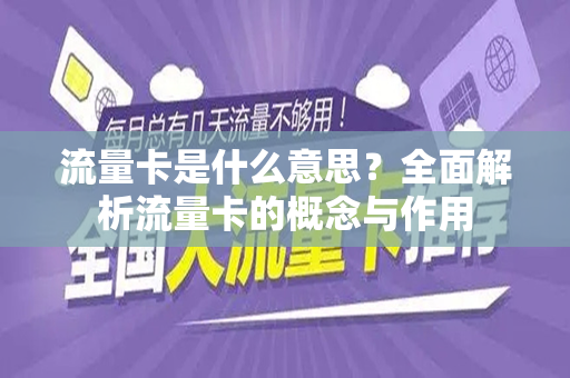 流量卡是什么意思？全面解析流量卡的概念与作用