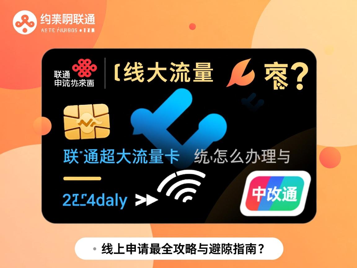 联通超大流量卡怎么办理？线上申请最全攻略与避坑指南📡