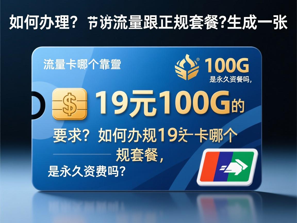 正规纯流量卡哪个靠谱？如何办理19元100G的正规套餐，是永久资费吗？