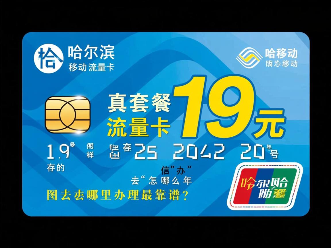 哈尔滨移动流量卡19元套餐真的存在吗，信号怎么样，2025年去哪里办理最靠谱？
