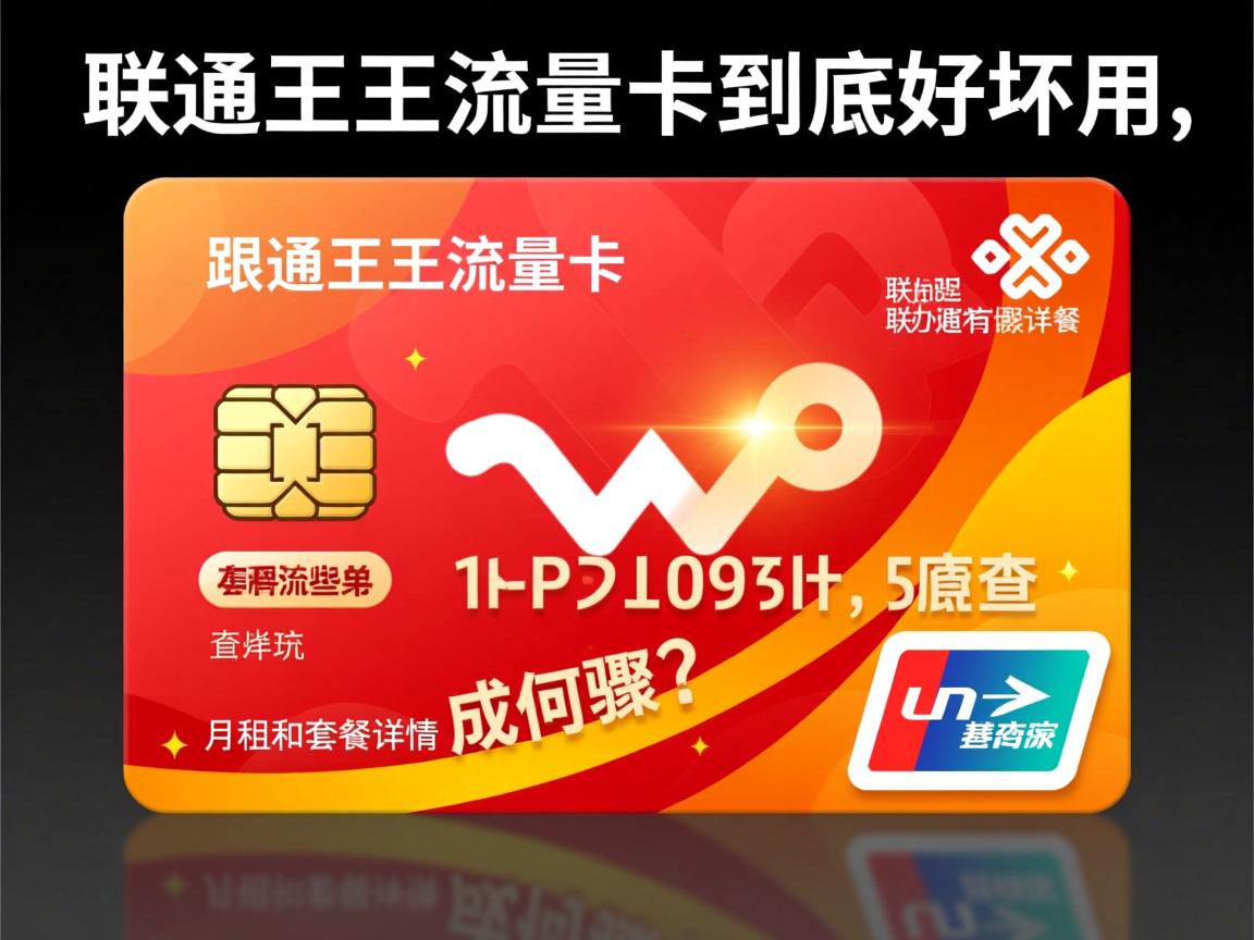 联通王王流量卡到底好不好用，办理流程有哪些步骤，月租和套餐详情如何查？