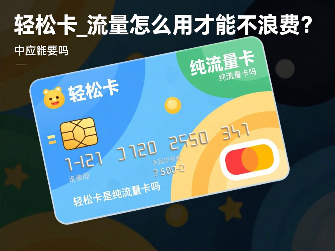 轻松卡是纯流量卡吗_轻松卡流量怎么用才能不浪费？
